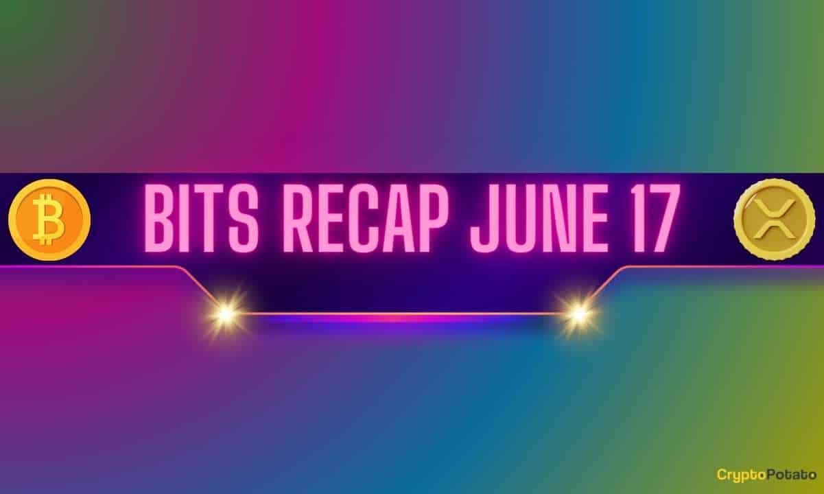 Important Ripple v SEC Developments, Bitcoin (BTC) Price Swings, and More: Bits Recap June 17