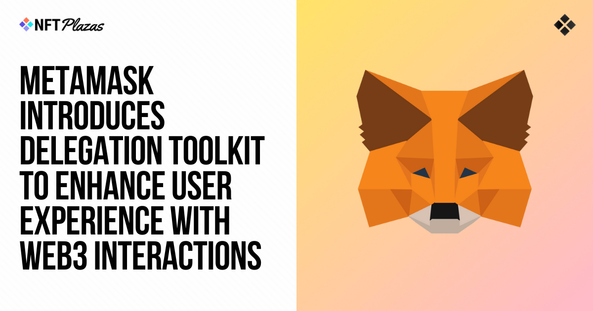 MetaMask Unveils Delegation Toolkit, Enhances User Experience